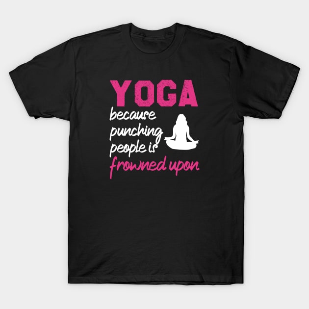 Yoga Because Punching People Is Frowned Upon T-Shirt by Azz4art